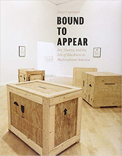 Bound to Appear: Art, Slavery, and the Site of Blackness in Multicultural America