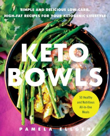Keto Bowls: Simple and Delicious Low Carb, High Fat Recipes for Your Ketogenic Lifestyle