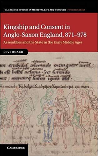 Kingship and Consent in Anglo Saxon England, 871 978: Assemblies and the State in the Early Middle Ages