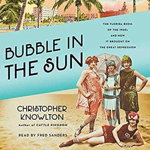 Bubble in the Sun: The Florida Boom of the 1920s and How It Brought on the Great Depression [Audiobook]