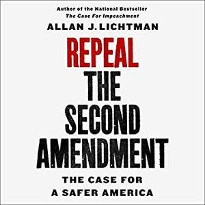 Repeal the Second Amendment: The Case for a Safer America [Audiobook]