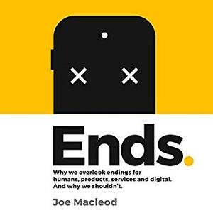 Ends: Why We Overlook Endings for Humans, Products, Services and Digital, and Why We Shouldn't [Audiobook]