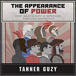 The Appearance of Power: How Masculinity is Expressed Through Aesthetics [Audiobook]