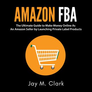 Amazon FBA: The Ultimate Guide to Make Money Online as an Amazon Seller by Launching Private Label Products (Audiobook)