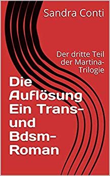 Cover: Sandra Conti - Die Auflösung Ein Trans- und Bdsm-Roman - Der dritte Teil der Martina-Trilogie