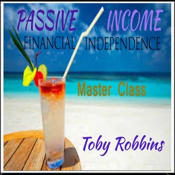 Passive Income   Financial Independence   Master Class by Toby Robbins [Audiobook]