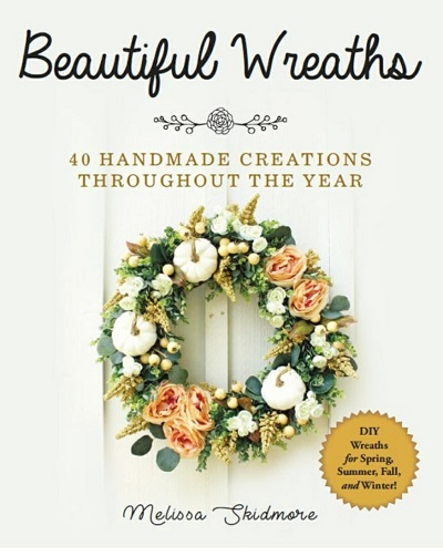Beautiful Wreaths: 40 Handmade Creations throughout the Year
