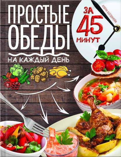 Алена Богданова - Простые обеды на каждый день за 45 минут