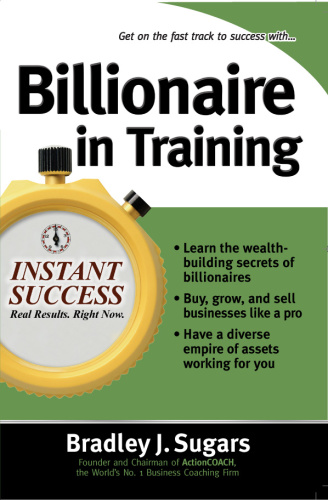 Billionaire in Training   Build Businesses, Grow Enterprises, and Make Your Fortune