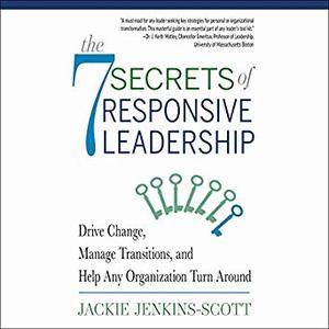 The 7 Secrets of Responsive Leadership: Drive Change, Manage Transitions, and Help Any Organization Turn Around [Audiobook]