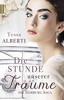 Cover: Alberti, Tessa - Die Hamburg Saga 01 - Die Stunde unserer Traeume