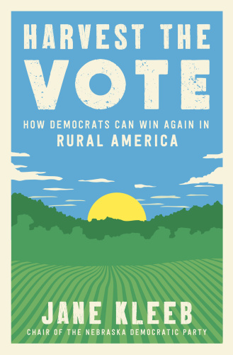 Harvest the Vote How Democrats Can Win Again in Rural America