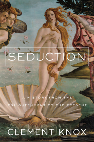Seduction A History From the Enlightenment to the Present