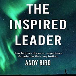 The Inspired Leader: How Leaders Discover, Experience and Maintain Their Inspiration [Audiobook]