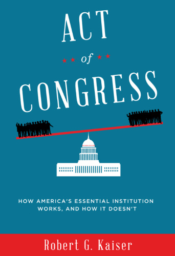 Act Of Congress   How America's Essential Institution Works, And How It Doesn't By...