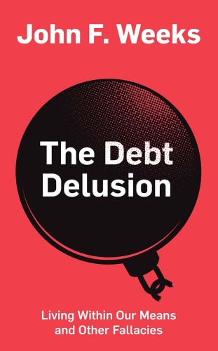The Debt Delusion Living Within Our Means and Other Fallacies
