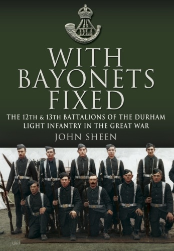 With Bayonets Fixed   The 12th & 13th Battalions Of The Durham Light Infantry In T...