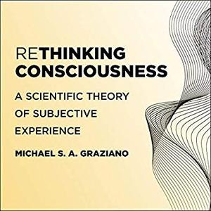 Rethinking Consciousness: A Scientific Theory of Subjective Experience [Audiobook]