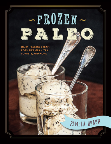 Frozen Paleo Dairy Free Ice Cream, Pops, Pies, Granitas, Sorbets, and More