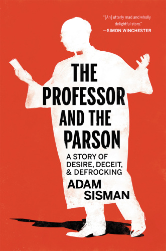 The Professor and the Parson A Story of Desire, Deceit, and Defrocking