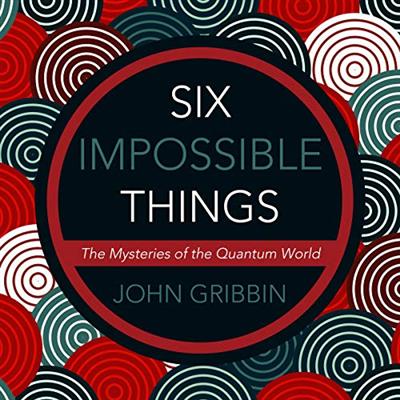 Six Impossible Things: The Mystery of the Quantum World (Audiobook)