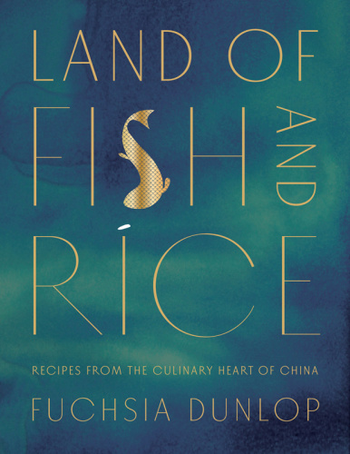 Land of Fish and Rice   Recipes from the Culinary Heart of China