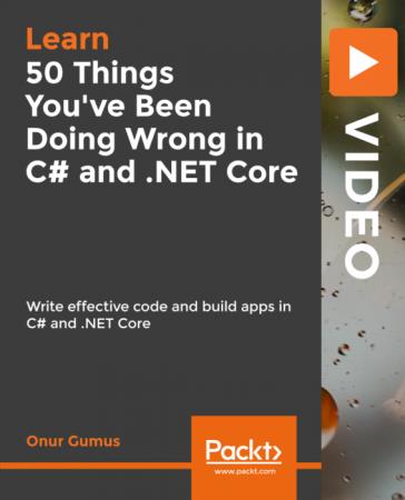 50 Things You've Been Doing Wrong in C# and .NET Core Write Effective Code and build apps in C# a...