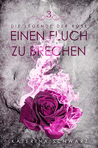 Cover: Schwarz, Katerina  - Die Legende der Rose 03 - Einen Fluch zu brechen