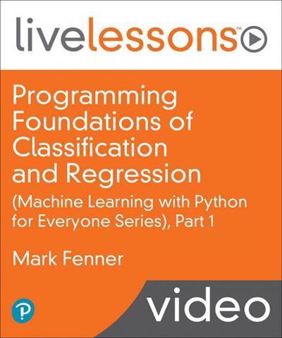 Programming Foundations of Classification and Regression LiveLessons (Machine Learning with Python for Everyone Series), Part 1