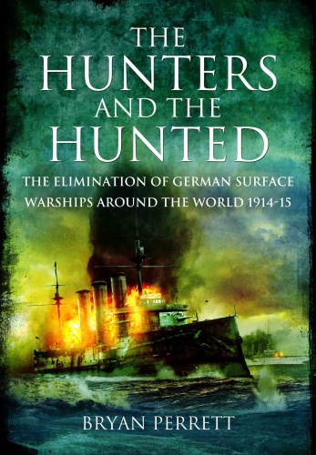 The Hunters and the Hunted The Elimination of German Surface Warships Around the...