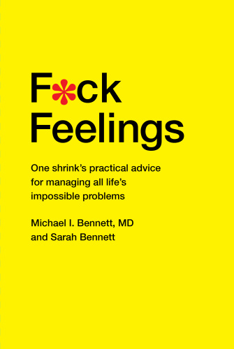 F'ck Feelings One Shrink's Practical Advice for Managing All Life's Impossible P...