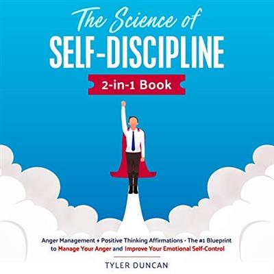 The Science of Self Discipline: 2 in 1 Book: Anger Management + Positive Thinking Affirmations... (Audiobook)