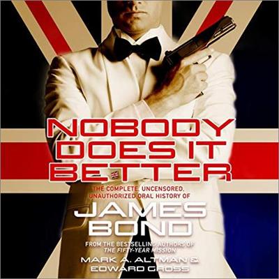 Nobody Does It Better: The Complete, Uncensored, Unauthorized Oral History of James Bond [Audiobook]