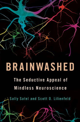 Brainwashed The Seductive Appeal of Mindless Neuroscience