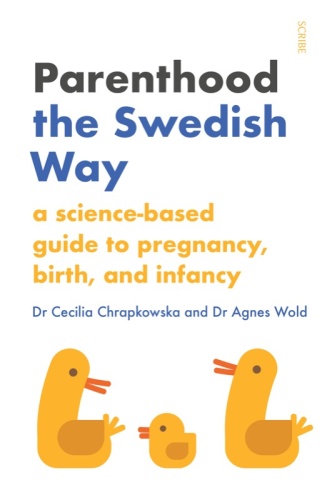 Parenthood the Swedish Way a science based guide to pregnancy, birth, and infancy