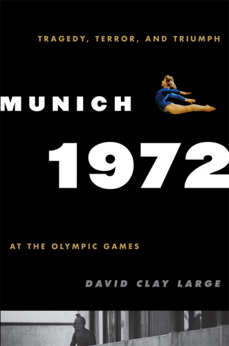 Munich 1972 Tragedy, Terror, and Triumph at the Olympic Games