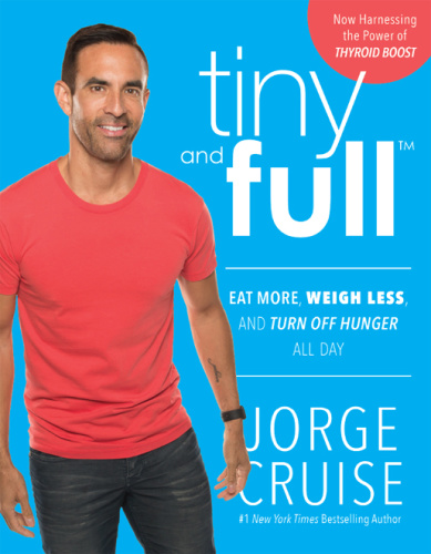Tiny and Full Eat More, Weigh Less, and Turn Off Hunger All Day