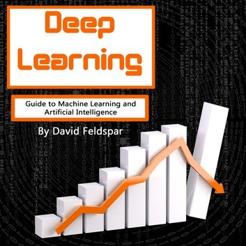 Deep Learning: Guide to Machine Learning and Artificial Intelligence [Audiobook]