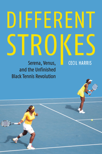Different Strokes Serena, Venus, and the Unfinished Black Tennis Revolution