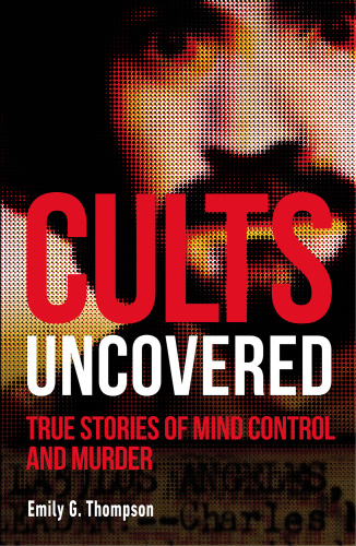 Cults Uncovered True Stories of Mind Control and Murder
