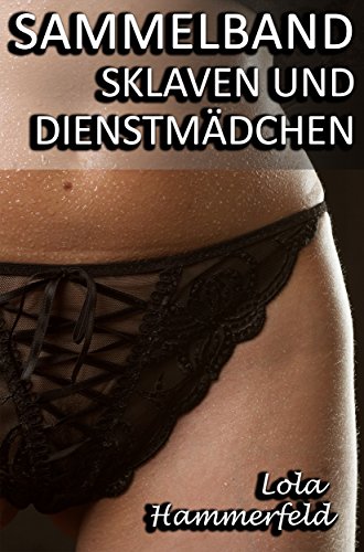 Cover: Lola Hammerfeld - Sammelband - Sklaven und Dienstmaedchen