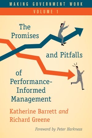 The Promises and Pitfalls of Performance Informed Management (Making Government Work, Book 1)