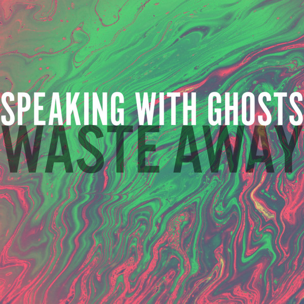 Speaking With Ghosts - Waste Away (Single) (2020)