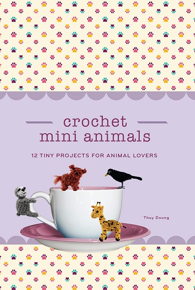 Crochet Mini Animals: 12 Tiny Projects for Animal Lovers