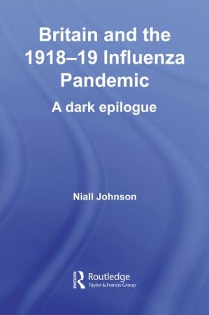Britain and the 1918 19 Influenza Pandemic: A Dark Epilogue