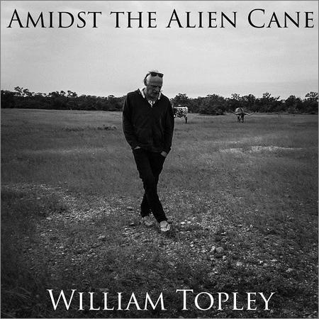 William Topley - Amidst the Alien Cane (March 20, 2020)