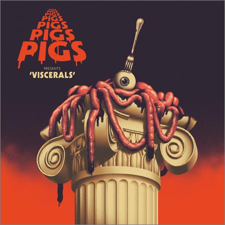 Pigs Pigs Pigs Pigs Pigs Pigs Pigs - Viscerals (April 3, 2020)