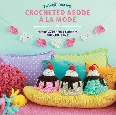 Twinkie Chan's Crocheted Abode a la Mode: 20 Yummy Crochet Projects for Your Home (2016)