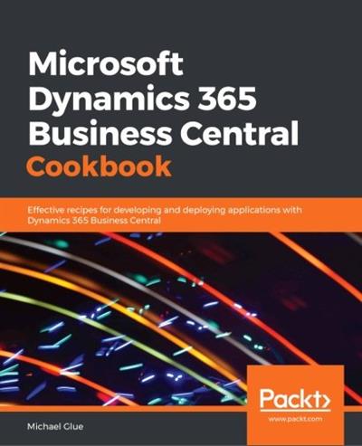 Microsoft Dynamics 365 Business Central Cookbook: Effective recipes for developing and deploying apps with Dynamics 365 Business