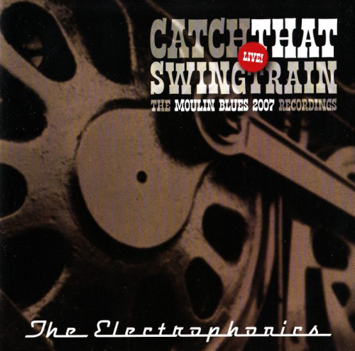 The Electrophonics - Catch That Swingtrain Live!: Moulin Blues 2007 (2007) [lossless]